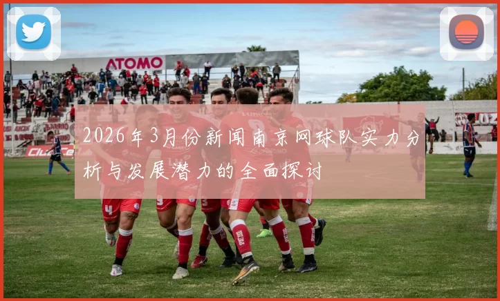 2026年3月份新闻南京网球队实力分析与发展潜力的全面探讨